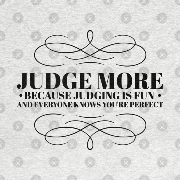 Judge more everybody knows you are perfect by wamtees